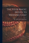 The Four Magic Moves to Winning Golf Cover Image