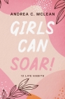 Girls Can SOAR!: 12 Life Habits By Andrea C. McLean Cover Image