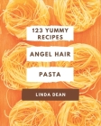 123 Yummy Angel Hair Pasta Recipes: Not Just a Yummy Angel Hair Pasta Cookbook! By Linda Dean Cover Image