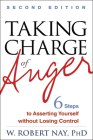 Taking Charge of Anger: Six Steps to Asserting Yourself without Losing Control By W. Robert Nay, PhD Cover Image