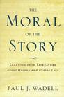 The Moral of the Story: Reflections on Religion and Literature By Paul Wadell Cover Image