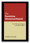 The Feminine Unconventional: Four Subversive Figures in Israel's Tradition By Andre Lacocque Cover Image