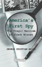 America's First Spy: The Tragic Heroism of Frank Wisner By George Cristian Maior Cover Image