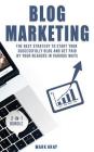 Blog Marketing: 2-IN-1 Bundle - The Best Strategy to Start Your Successfully Blog and Get Paid by Your Readers in Various Ways By Mark Gray Cover Image
