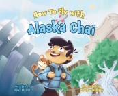 How To Fly with Alaska Chai By Mike Mentz, Mathew Schelsky (Illustrator) Cover Image
