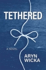 Tethered By Aryn Wicka Cover Image
