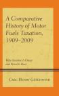 A Comparative History of Motor Fuels Taxation, 1909-2009: Why Gasoline Is Cheap and Petrol Is Dear By Carl-Henry Geschwind Cover Image