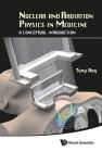 Nuclear and Radiation Physics in Medicine: A Conceptual Introduction By Anthony Wallace Key Cover Image