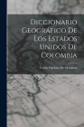 Diccionario Geográfico De Los Estados Unidos De Colombia By Tomás Cipriano de Mosquera Cover Image