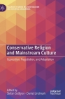Conservative Religion and Mainstream Culture: Opposition, Negotiation, and Adaptation (Palgrave Studies in Lived Religion and Societal Challenges) By Stefan Gelfgren (Editor), Daniel Lindmark (Editor) Cover Image