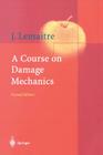 A Course on Damage Mechanics By H. Lippmann (Foreword by), Jean Lemaitre Cover Image