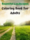 Beautiful Landscapes Coloring Book For Adults: Lovely landscape Coloring Book for Adults - Nature Scenes Coloring Book for Adults with Mountains River By Edition Coloring Nature Se Cover Image