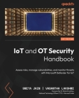 IoT and OT Security Handbook: Assess risks, manage vulnerabilities, and monitor threats with Microsoft Defender for IoT By Smita Jain, Vasantha Lakshmi Cover Image
