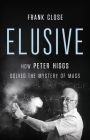 Elusive: How Peter Higgs Solved the Mystery of Mass By Frank Close Cover Image