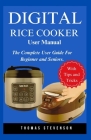 Digital Rice Cooker User Manual: The Complete User Guide For Beginners and Seniors Cover Image
