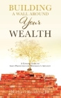 Building a Wall Around Your Wealth: A Concise Guide to Asset Protection for Minnesota's Affluent By Jd Michael Redden Cover Image