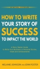 How To Write Your Story of Success to Impact the World: A Story Starter Guide to Write Your Business or Personal Stories, Goals and Achievements Cover Image