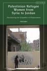 Palestinian Refugee Women from Syria to Jordan: Decolonizing the Geopolitics of Displacement Cover Image