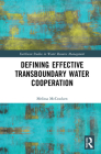 Defining Effective Transboundary Water Cooperation (Earthscan Studies in Water Resource Management) By Melissa McCracken Cover Image