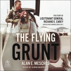 The Flying Grunt: The Story of Lieutenant General Richard E. Carey, United States Marine Corps (Ret) Cover Image