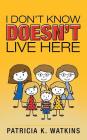 I Don't Know Doesn't Live Here By Patricia K. Watkins Cover Image