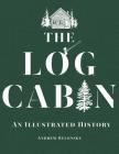 The Log Cabin: An Illustrated History By Andrew Belonsky Cover Image