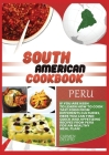 South American Cookbook Peru: If You Are Keen to Learn How to Cook Tasy Food from Differents Cultures, Here You Can Find Quick and Appetizing Recipe Cover Image