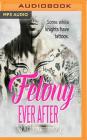 Felony Ever After By Helena Hunting, Debra Anastasia, Rose Dioro (Read by) Cover Image