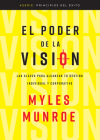 El Poder de la Visión: Las Claves Para Alcanzar Tu Destino Individual Y Corporativo By Myles Munroe Cover Image