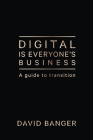 Digital Is Everyone's Business: A guide to transition Cover Image