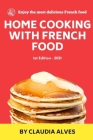 Home Cooking with French Food: Quick Easy & Delicious french Recipes to Cook at Home for your Cover Image
