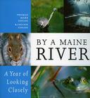 By a Maine River: A Year of Looking Closely By Thomas Mark Szelog, Leeann Szelog Cover Image