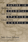 Satire in Colonial Spanish America: Turning the New World Upside Down (Texas Pan American Series) By Julie Greer Johnson Cover Image
