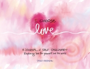 I Choose Love: A Journey of Self-Discovery: Exploring Love for Yourself and the World Cover Image