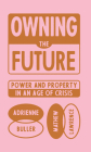 Owning the Future: Power and Property in an Age of Crisis By Mathew Lawrence, Adrienne Buller Cover Image