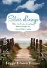 Silver Linings: What Five Ninety-Something Women Taught Me About Positive Aging Cover Image
