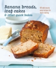Banana breads, loaf cakes & other quick bakes: 60 deliciously easy recipes for home baking Cover Image