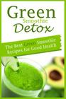 Green Smoothie Detox: The Best Green Smoothie Recipes for Good Health Cover Image