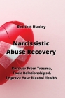 Narcissistic Abuse Recovery: Recover From Trauma, Toxic Relationships & Improve Your Mental Health By Beckett Huxley Cover Image