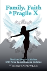 Family, Faith, and Fragile X: The Raw Story Of A Mother With Three Special Needs Children By Kirsten Fowler, Rachael Gibson (Cover Design by) Cover Image