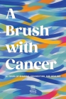 A Brush With Cancer; 10 Years of Sharing, Connecting and Healing By Jenna Benn Shersher Cover Image