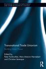 Transnational Trade Unionism: Building Union Power (Routledge Studies in Employment and Work Relations in Contex) By Peter Fairbrother (Editor), Christian Lévesque (Editor), Marc-Antonin Hennebert (Editor) Cover Image