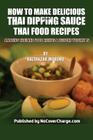 How to Make Delicious Thai Dipping Sauce: Thai Food Recipes By Danica Nina Louwe (Illustrator), Neo Lothongkum (Introduction by), Paradee Turley (Editor) Cover Image