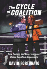 The Cycle of Coalition: How Parties and Voters Interact Under Coalition Governance By David Fortunato Cover Image