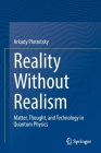 Reality Without Realism: Matter, Thought, and Technology in Quantum Physics By Arkady Plotnitsky Cover Image