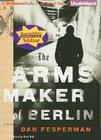 The Arms Maker of Berlin By Dan Fesperman, Dick Hill (Read by) Cover Image