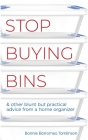 Stop Buying Bins: & other blunt but practical advice from a home organizer By Bonnie Borromeo Tomlinson Cover Image