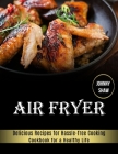 Air Fryer: Cookbook for a Healthy Life (Delicious Recipes for Hassle-free Cooking) Cover Image