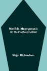 Matilda Montgomerie; Or, The Prophecy Fulfilled By Major Richardson Cover Image