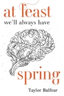 At Least We'll Always Have Spring By Taylor Balfour Cover Image